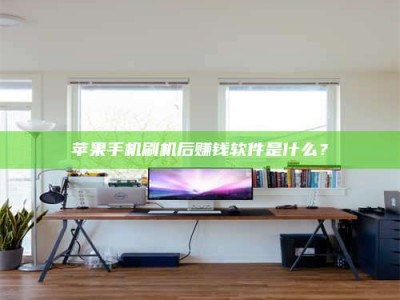 孝义苹果手机刷机后赚钱软件是什么？