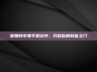 孝义爱赚钱苹果手机软件：开启你的财富之门