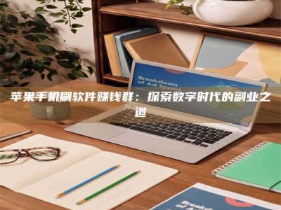 孝义苹果手机刷软件赚钱群：探索数字时代的副业之道